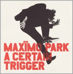 A Certain Trigger by Maxïmo Park