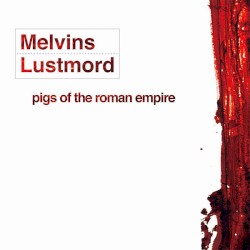Pigs of the Roman Empire by Melvins  &   Lustmord