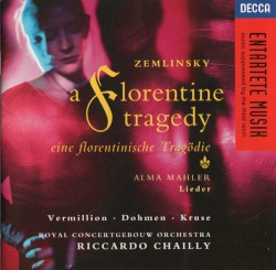Zemlinsky: A Florentine Tragedy / Alma Mahler: Lieder by Alexander von Zemlinsky ,   Alma Mahler ;   Royal Concertgebouw Orchestra ,   Riccardo Chailly