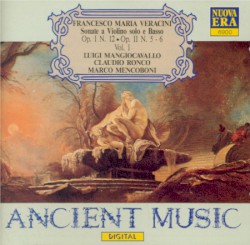 Sonate a violino solo e basso, op. 1 no 12, op. 2 no. 5-6, Volume 1 by Francesco Maria Veracini ;   Luigi Mangiocavallo ,   Claudio Ronco ,   Marco Mencoboni