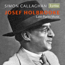Late Piano Music by Josef Holbrooke ;   Simon Callaghan