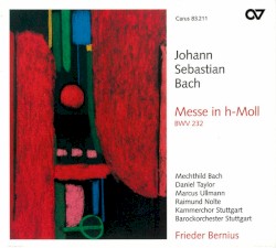 Messe in h-Moll BWV 232 by J. S. Bach ;   Mechthild Bach ,   Daniel Taylor ,   Marcus Ullmann ,   Raimund Nolte ,   Kammerchor Stuttgart ,   Barockorchester Stuttgart ,   Frieder Bernius