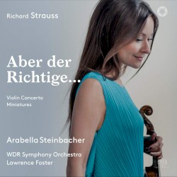 Aber der Richtige… by Richard Strauss ;   Arabella Steinbacher ,   WDR Symphony Orchestra ,   Lawrence Foster