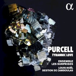 Tyrannic Love by Purcell ;   Ensemble Les Surprises ,   Louis-Noël Bestion de Camboulas