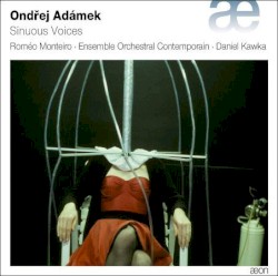 Sinuous Voices by Ondřej Adámek ;   Roméo Monteiro ,   Ensemble Orchestral Contemporain ,   Daniel Kawka
