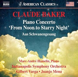 Piano Concerto "From Noon to Starry Night" / Aus Schwanengesang by Claude Baker ;   Marc-André Hamelin ,   Indianapolis Symphony Orchestra ,   Gilbert Varga ,   Juanjo Mena