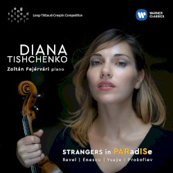 Strangers in PARadISe by Ravel ,   Enescu ,   Ysaÿe ,   Prokofiev ;   Diana Tishchenko ,   Zoltán Fejérvári