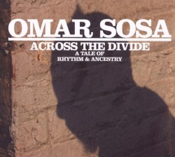Across the Divide: A Tale of Rhythm & Ancestry by Omar Sosa
