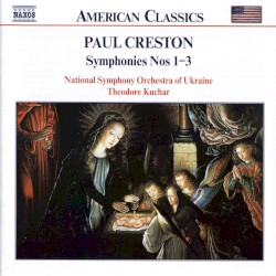 Symphonies nos. 1–3 by Paul Creston ;   National Symphony Orchestra of Ukraine ,   Theodore Kuchar