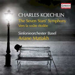 The Seven Stars Symphony / Vers la voûte étoilée by Charles Koechlin ;   Sinfonieorchester Basel ,   Ariane Matiakh