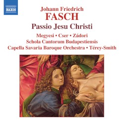 Passio Jesu Christi by Johann Friedrich Fasch ;   Megyesi ,   Cser ,   Zádori ,   Schola Cantorum Budapestiensis ,   Capella Savaria Baroque Orchestra ,   Térey-Smith