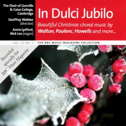 BBC Music, Volume 20, Number 3: In dulci jubilo: Beautiful Christmas choral music by Walton, Poulenc, Howells and more... by Walton ,   Poulenc ,   Howells ;   Choir of Gonville & Caius College, Cambridge ,   Geoffrey Webber ,   Annie Lydford ,   Nick Lee