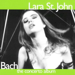 The Concerto Album by Johann Sebastian Bach ;   Lara St. John ,   New York Bach Ensemble