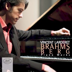 Piano Works by Brahms ,   Berg ;   Vincent Larderet