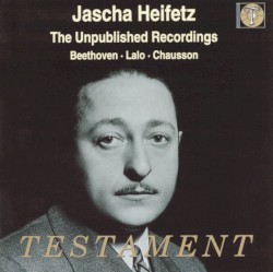 The Unpublished Recordings by Beethoven ,   Lalo ,   Chausson ;   Jascha Heifetz