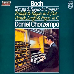 Toccata & Fugue in D minor / Prelude & Fugue in E-flat / Prelude, Largo & Fugue in C by Bach ;   Daniel Chorzempa