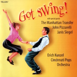 Got Swing! by Erich Kunzel ,   Cincinnati Pops Orchestra  with special guests   The Manhattan Transfer ,   John Pizzarelli ,   Janis Siegel