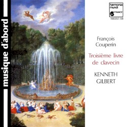 Troisième livre de clavecin by François Couperin ;   Kenneth Gilbert