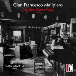 Complete Piano Music, Vol. 1 by Gian Francesco Malipiero ;   Aldo Orvieto