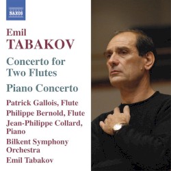 Concerto for Two Flutes / Piano Concerto by Emil Tabakov ;   Bilkent Symphony Orchestra ,   Emil Tabakov ,   Patrick Gallois ,   Philippe Bernold ,   Jean‐Philippe Collard