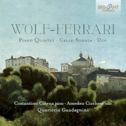 Piano Quintet / Cello Sonata / Duo by Wolf‐Ferrari ;   Costantino Catena ,   Amedeo Cicchese ,   Quartetto Guadagnini