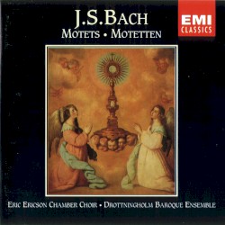 Motets by J. S. Bach ;   Eric Ericson Chamber Choir ,   Drottningholm Baroque Ensemble