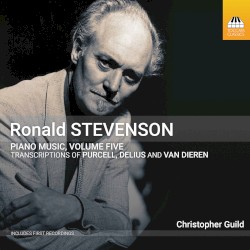 Piano Music, Volume Five: Transcriptions of Purcell, Delius and Van Dieren by Ronald Stevenson ;   Christopher Guild