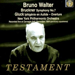 Bruckner: Symphony no. 7; Gluck: Iphigénie en Aulide Overture by Anton Bruckner ,   Christoph Willibald Gluck ;   New York Philharmonic  &   Bruno Walter