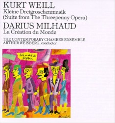 Kurt Weill: Kleine Dreigroschenmusik / Darius Milhaud: La Création du Monde by Kurt Weill  /   Darius Milhaud ;   Contemporary Chamber Ensemble ,   Arthur Weisberg