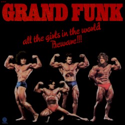 All the Girls in the World Beware!!! by Grand Funk