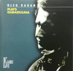 Oleg Kagan Plays Gubaidulina by Sofia Gubaidulina ;   Oleg Kagan