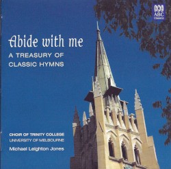Abide With Me: A Treasury of Classic Hymns by Choir of Trinity College, University of Melbourne ,   Michael Leighton-Jones