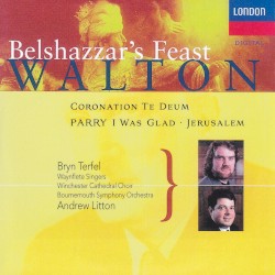 Walton: Belshazzar’s Feast / Coronation Te Deum / Parry: I Was Glad / Jerusalem by Walton ,   Parry ;   Bryn Terfel ,   Waynflete Singers ,   Winchester Cathedral Choir ,   Bournemouth Symphony Orchestra ,   Andrew Litton