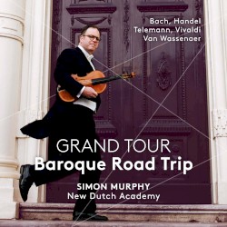 Grand Tour: Baroque Road Trip by Bach ,   Handel ,   Telemann ,   Vivaldi ,   Van Wassenaer ;   Simon Murphy ,   New Dutch Academy