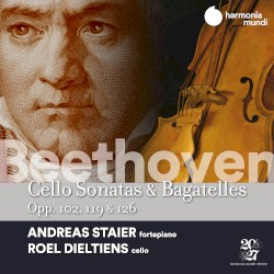 Cello Sonatas & Bagatelles, opp. 102, 119 & 126 by Beethoven ;   Andreas Staier ,   Roel Dieltiens