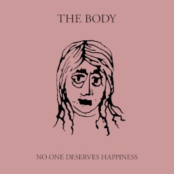 No One Deserves Happiness by The Body