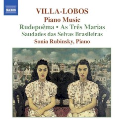 Piano Music 6: Rudepoêma / As três Marias / Saudades das selvas brasileiras by Villa‐Lobos ;   Sonia Rubinsky