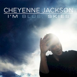 I'm Blue, Skies by Cheyenne Jackson