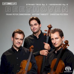 String Trio, op. 3 / Serenade op. 8 by Ludwig van Beethoven ;   Frank Peter Zimmermann ,   Antoine Tamestit ,   Christian Poltéra
