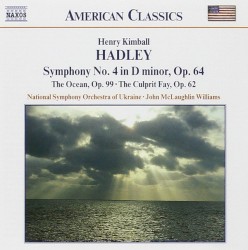 Symphony no. 4 in D minor, op. 64 / The Ocean, op. 99 / The Culprit Fay, op. 62 by Henry Kimball Hadley ;   National Symphony Orchestra of Ukraine ,   John McLaughlin Williams