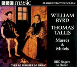 BBC Music, Volume 6, Number 10: Masses and Motets by William Byrd ,   Thomas Tallis ;   BBC Singers ,   Bo Holten