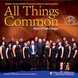 All Things Common by Tarik O’Regan ;   Robert Istad ,   Pacific Chorale