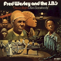 Damn Right I Am Somebody by Fred Wesley and the J.B.’s