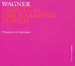 Preludes and Interludes by Wagner ;  Fabio Luisi ,   Philharmonia Zürich