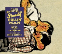 Steady Rollin’ Man: Echoes of Robert Johnson by Philippe Mouratoglou ,   Jean-Marc Foltz ,   Bruno Chevillon