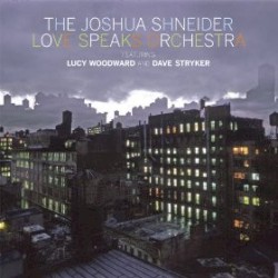 The Joshua Shneider Love Speaks Orchestra by The Joshua Shneider Love Speaks Orchestra  Featuring   Lucy Woodward  and   Dave Stryker