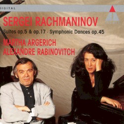Suites, op. 5 & op. 17 / Symphonic Dances, op, 45 by Sergei Rachmaninov ;   Martha Argerich ,   Alexandre Rabinovitch