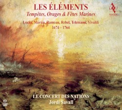 Les Éléments - Tempêtes, Orages & Fêtes Marines by Locke ,   Marais ,   Rameau ,   Rebel ,   Telemann ,   Vivaldi ;   Le Concert des Nations ,   Jordi Savall