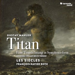 Titan - Eine Tondichtung in Symphonieform by Gustav Mahler ;   Les Siècles ,   François‐Xavier Roth
