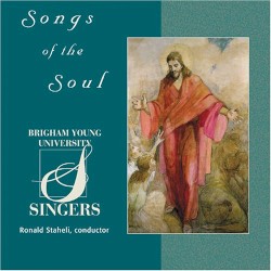 Songs of the Soul by Brigham Young University Singers